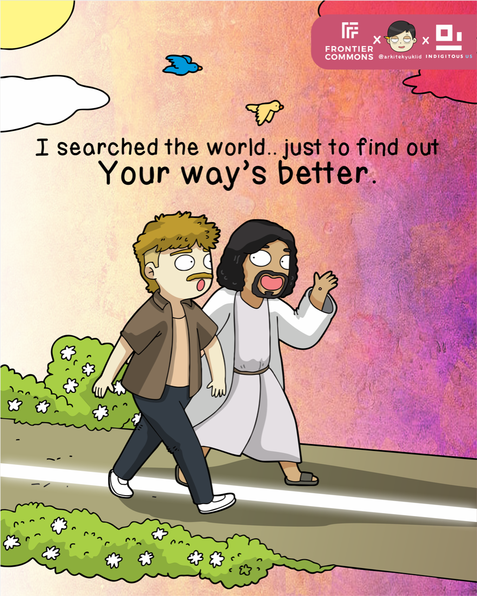 I searched the world.. just to find out Your way's better.